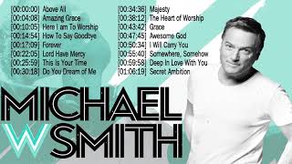 Top 50 Michael W Smith Praise and Worship Songs Of All Time ☘️ Christian Worship Songs Full Album [upl. by Borg560]