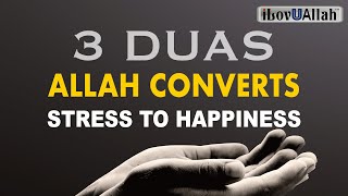 3 DUAS ALLAH CONVERTS STRESS TO HAPPINESS [upl. by Dnomaj]