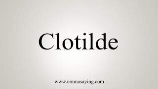 How To Say Clotilde [upl. by Reddin706]