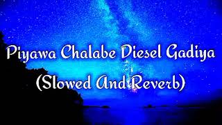 Piyawa Chalabe Diesel Gadiya Slowed And Reverb [upl. by Koball200]