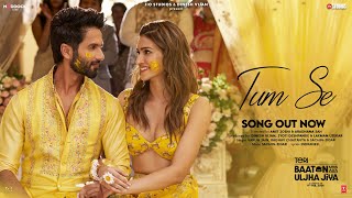 Tum Se Song Shahid Kapoor Kriti Sanon  SachinJigar Raghav Chaitanya Varun Jain Indraneel [upl. by Gaspard]