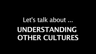 Lets talk about Understanding other Cultures [upl. by Fruma84]