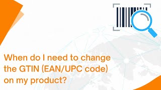 When do I need to change the GTIN EANUPC code on my product [upl. by Nylatsirhc]