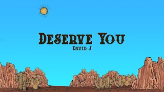 David J  DESERVE YOU Lyrics [upl. by Grobe75]