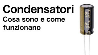 Condensatori Cosa sono e come funzionano [upl. by Inatsed726]