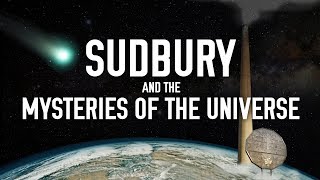 Sudbury and the Mysteries of the Universe [upl. by Alial]