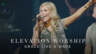 Grace Like A Wave  Live  Elevation Worship [upl. by Celene11]