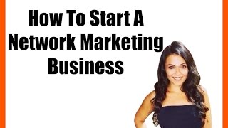 How To Start A Network Marketing Business [upl. by Atillertse]