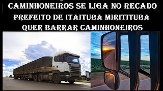 Caminhoneiros se liga no recado e Prefeito de Itaituba Miritituba quer barrar caminhoneiros [upl. by Eanal695]